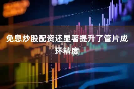 免息炒股配资还显著提升了管片成环精度