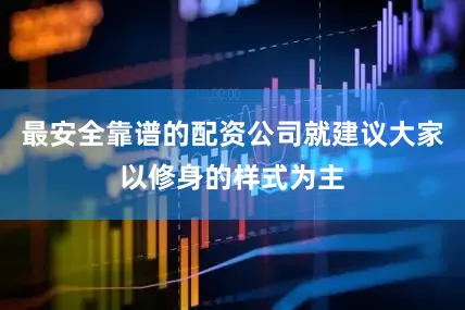 最安全靠谱的配资公司就建议大家以修身的样式为主