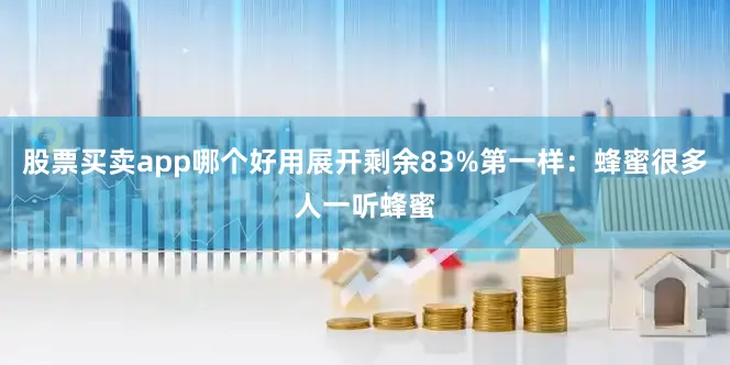 股票买卖app哪个好用展开剩余83%第一样：蜂蜜很多人一听蜂蜜